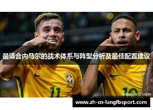 最适合内马尔的战术体系与阵型分析及最佳配置建议