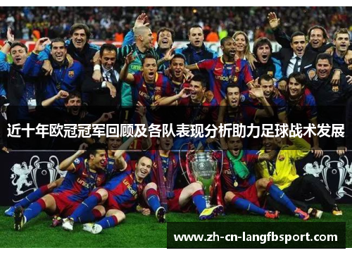 近十年欧冠冠军回顾及各队表现分析助力足球战术发展
