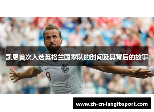 凯恩首次入选英格兰国家队的时间及其背后的故事