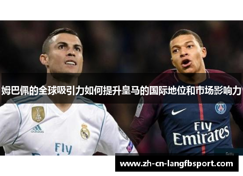 姆巴佩的全球吸引力如何提升皇马的国际地位和市场影响力