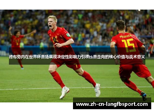 德布劳内在世界杯赛场展现决定性影响力引领比赛走向的核心价值与战术意义