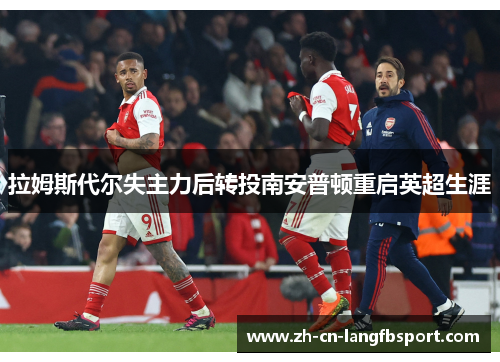 拉姆斯代尔失主力后转投南安普顿重启英超生涯