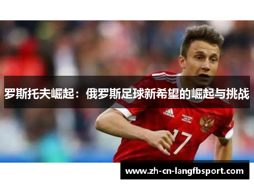 罗斯托夫崛起：俄罗斯足球新希望的崛起与挑战