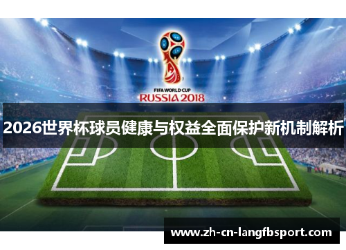 2026世界杯球员健康与权益全面保护新机制解析